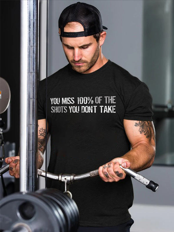 You Miss 100% Of The Shots You Don't Take Printed T-shirt